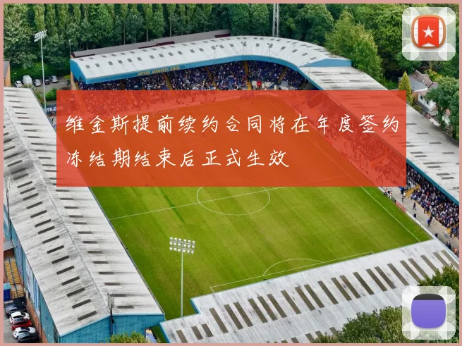 维金斯提前续约合同将在年度签约冻结期结束后正式生效