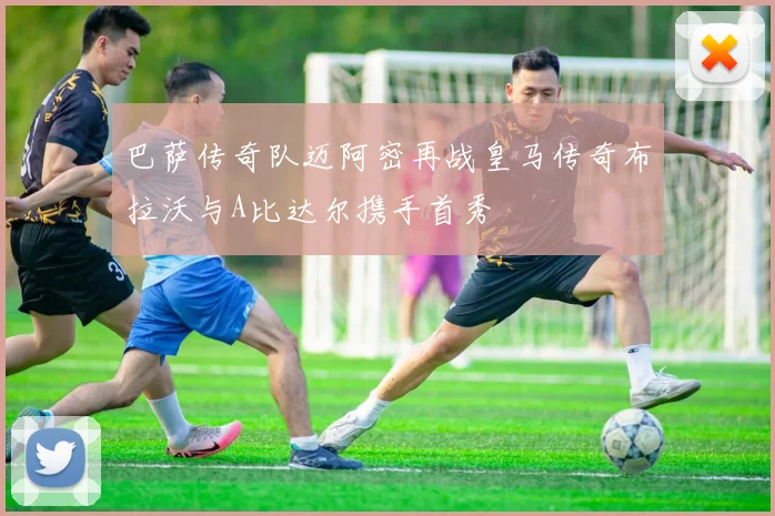 巴萨传奇队迈阿密再战皇马传奇布拉沃与A比达尔携手首秀