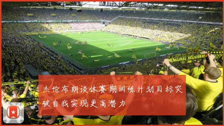 杰伦布朗谈休赛期训练计划目标突破自我实现更高潜力